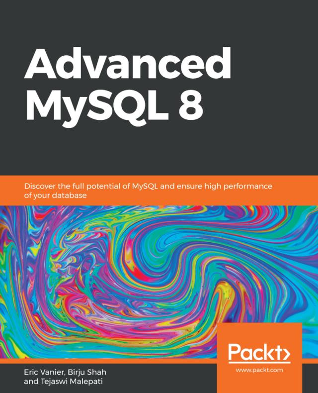 Advanced MySQL 8 by Birju Shah, Eric Vanier, Tejaswi Malepati