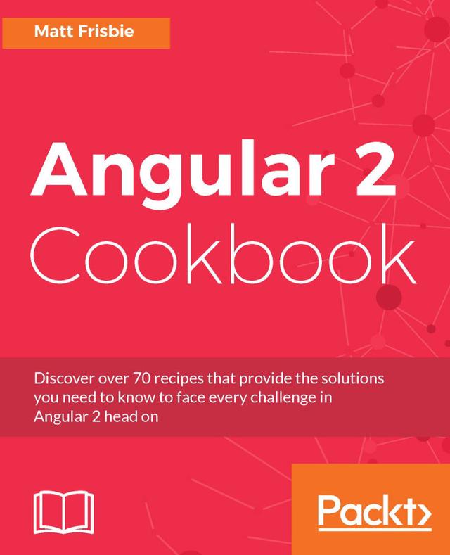 Angular 2 Cookbook by Matthew Frisbie, Patrick Gillespie
