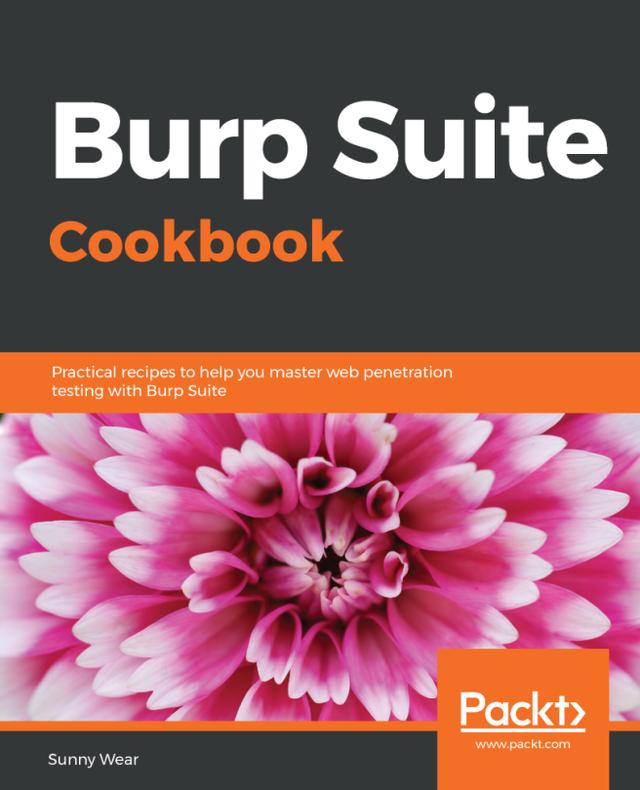 Burp Suite Cookbook by Dr. Sunny Wear