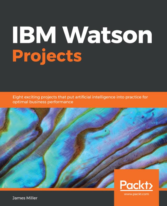IBM Watson Projects by Armen Pischdotchian, James D. Miller