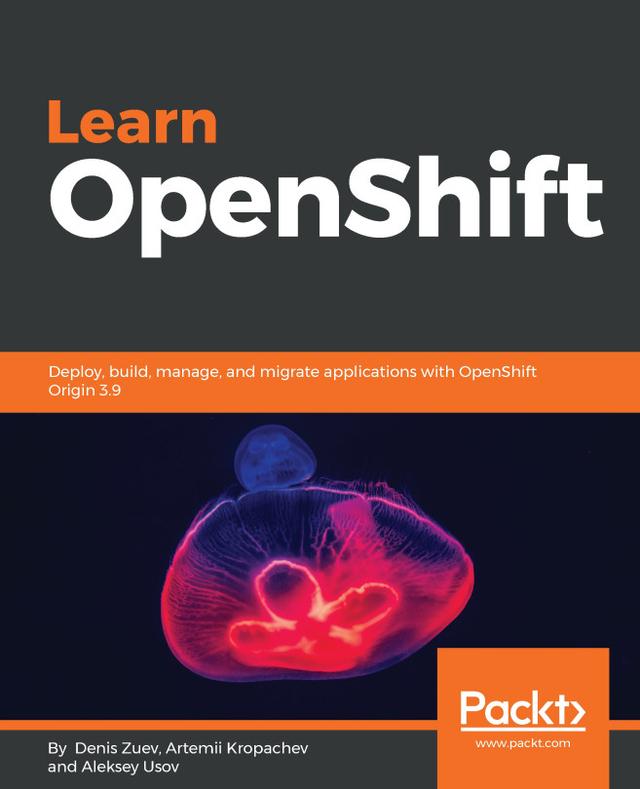Learn OpenShift by Aleksey Usov, Artemii Kropachev, Denis Zuev