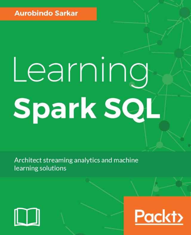 Learning Spark SQL by Aurobindo Sarkar