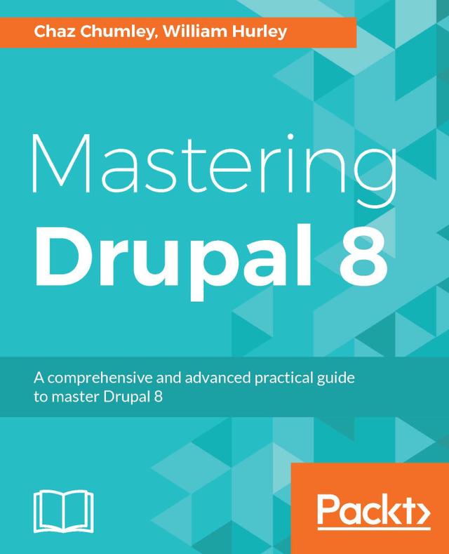 Mastering Drupal 8 by Chaz Chumley, Sean Montague, William Hurley