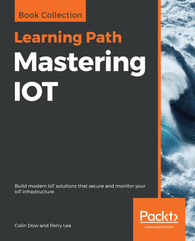 Mastering IOT by Colin Dow, Perry Lea