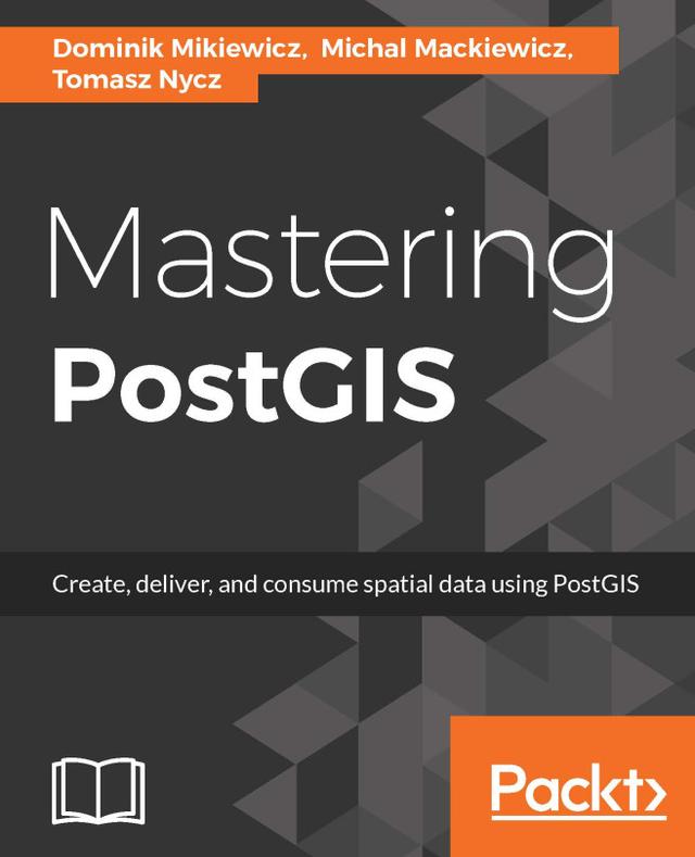 Mastering PostGIS by Dominik Mikiewicz, George Silva, Michal Mackiewicz , Tomasz Nycz