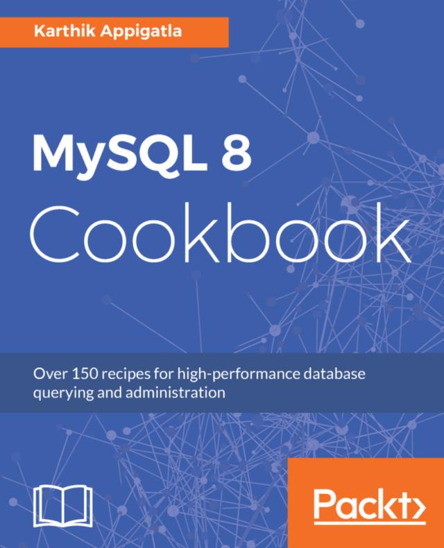 MySQL 8 Cookbook by Karthik Appigatla
