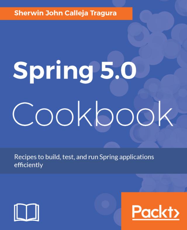 Spring 5.0 Cookbook by Sherwin John C. Tragura