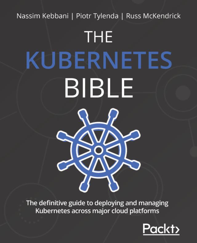 The Kubernetes Bible by Nassim Kebbani, Piotr Tylenda, Russ McKendrick
