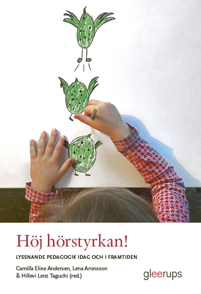 Höj hörstyrkan! Lyssnande pedagogik idag och i framtiden by Camilla Eline Andersen (red.), Hillevi Lenz Taguchi (red.), Lena Aronsson (red.)