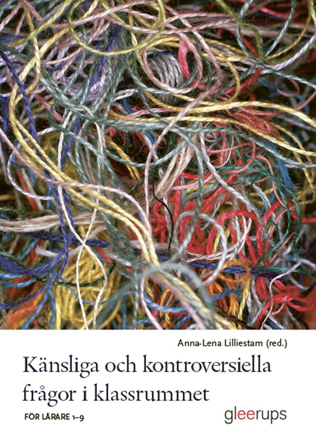 Känsliga och kontroversiella frågor i klassrummet: för lärare 1-9 by Anna-Lena Lilliestam (red.)