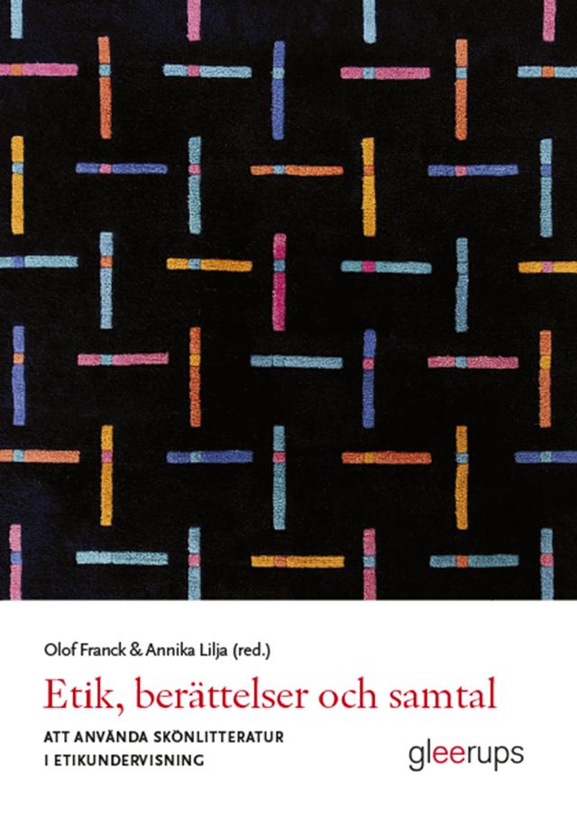 Etik, berättelser och samtal. Att använda skönlitteratur i etikundervisning by Annika Lilja (red.), Olof Franck (red.)