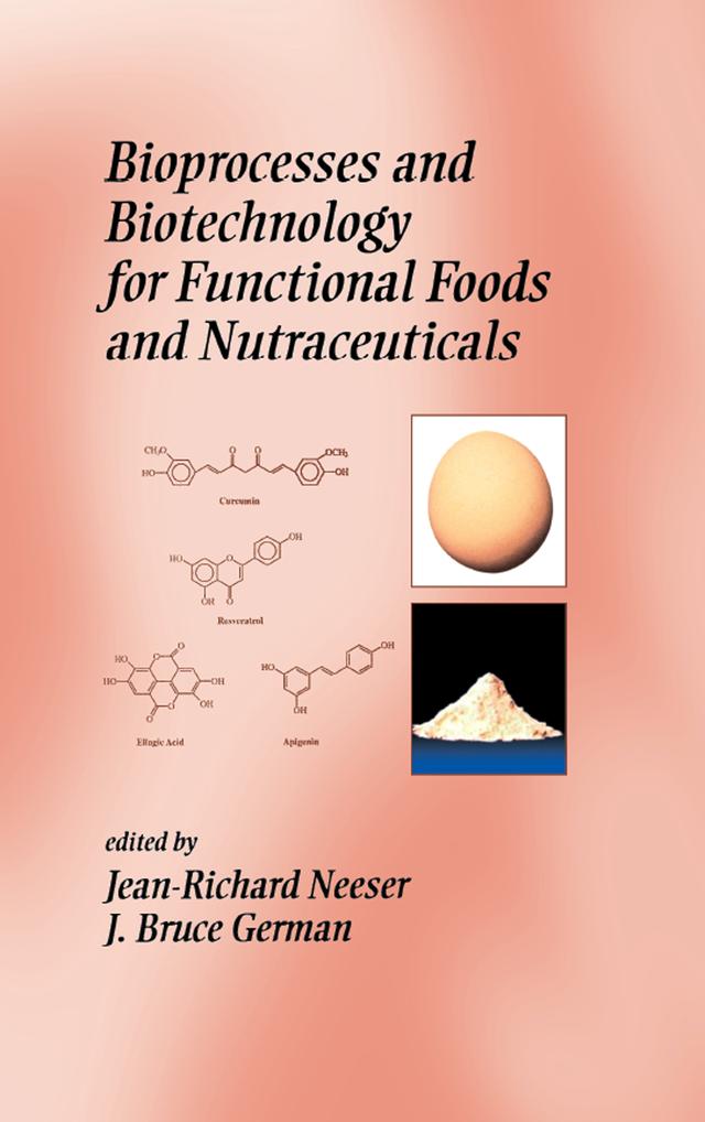 Bioprocesses and Biotechnology for Functional Foods and Nutraceuticals by Fereidoon Shahidi, J. Bruce German, Jean-Richard Neeser