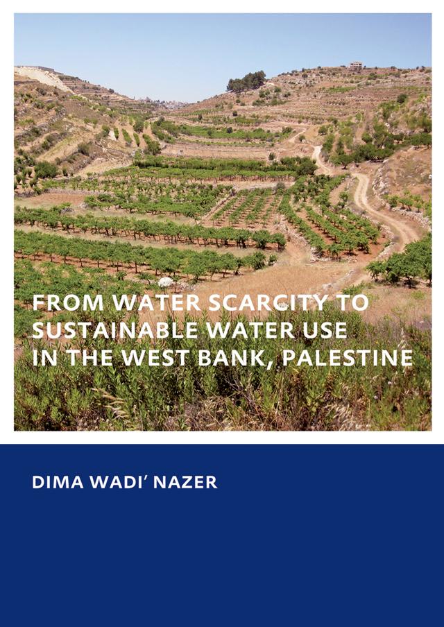 From Water Scarcity to Sustainable Water Use in the West Bank, Palestine by Dima Wadi Nazer