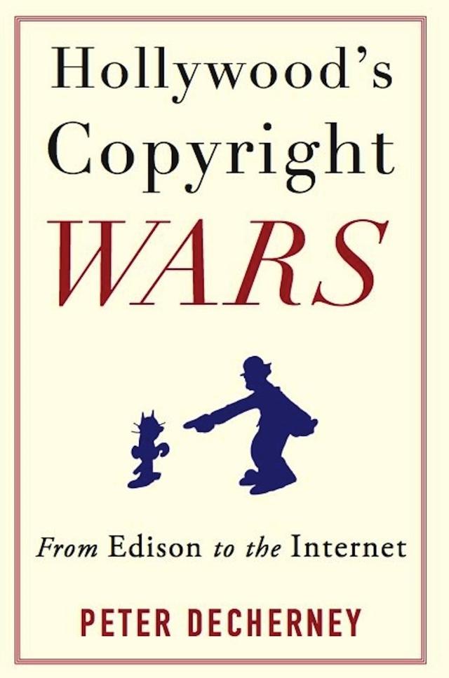 Hollywood’s Copyright Wars by Peter Decherney