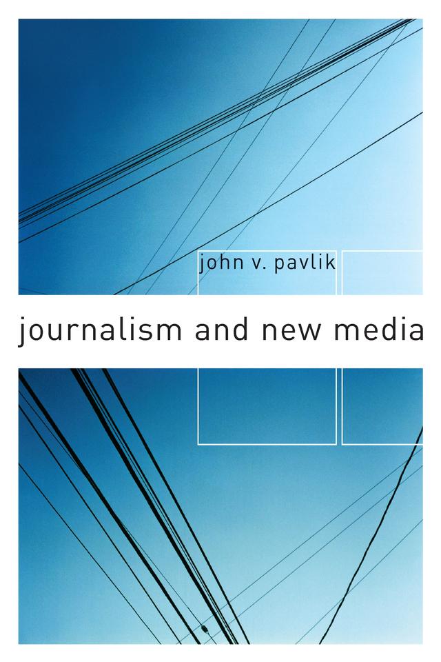 Journalism and New Media by John V. Pavlik