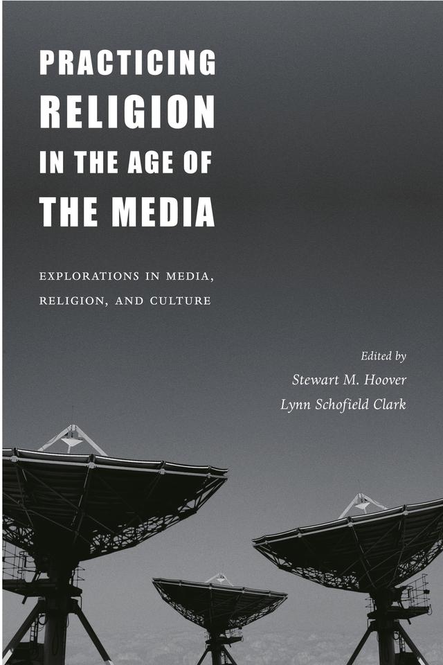 Practicing Religion in the Age of the Media by Lynn Schofield Clark, Stewart M. Hoover