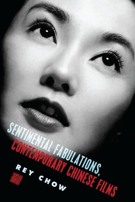 Sentimental Fabulations, Contemporary Chinese Films by Rey Chow