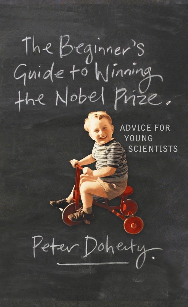 The Beginner's Guide to Winning the Nobel Prize by Peter Doherty