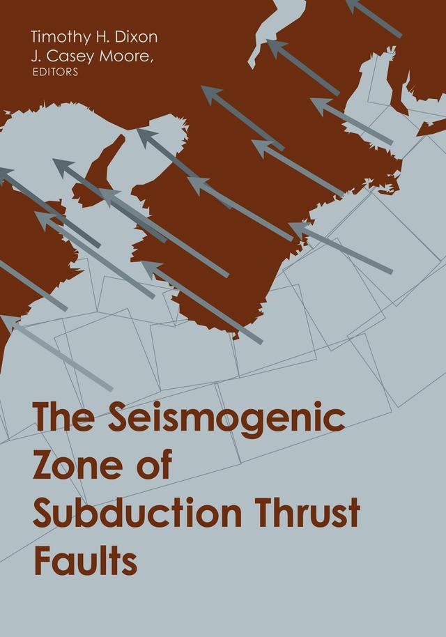 The Seismogenic Zone of Subduction Thrust Faults by J. Casey Moore, Timothy H. Dixon