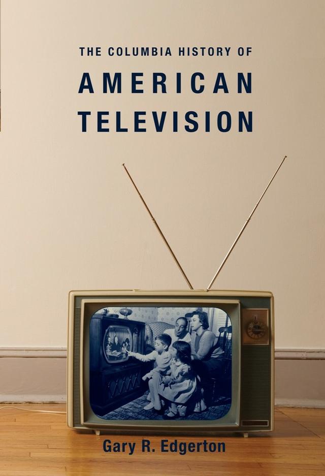 The Columbia History of American Television by Gary Edgerton