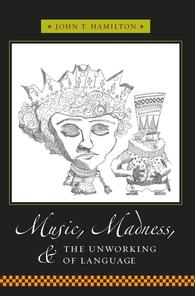Music, Madness, and the Unworking of Language by John T Hamilton