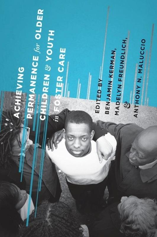 Achieving Permanence for Older Children and Youth in Foster Care by Anthony Maluccio, Benjamin Kerman, Madelyn Freundlich