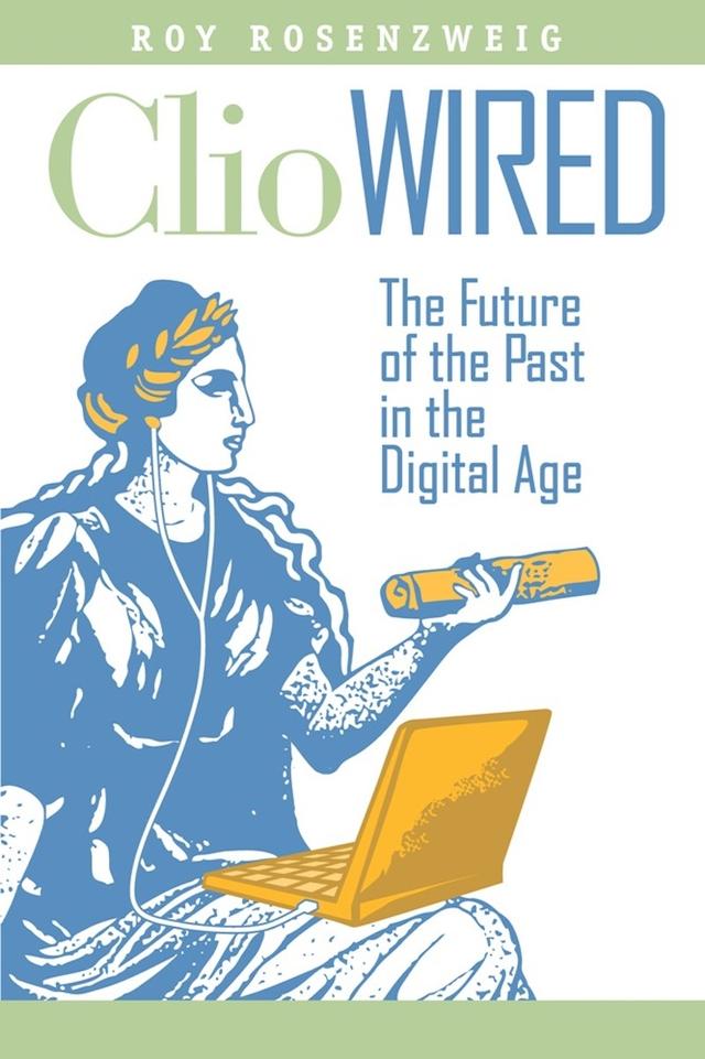 Clio Wired by Anthony Grafton, Roy Rosenzweig