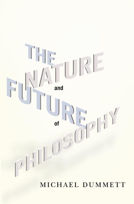 The Nature and Future of Philosophy by Michael Dummett