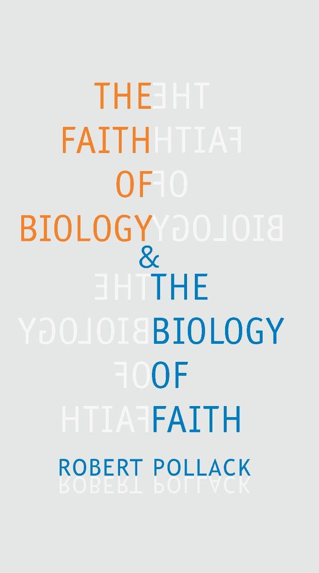 The Faith of Biology and the Biology of Faith by Robert E. Pollack