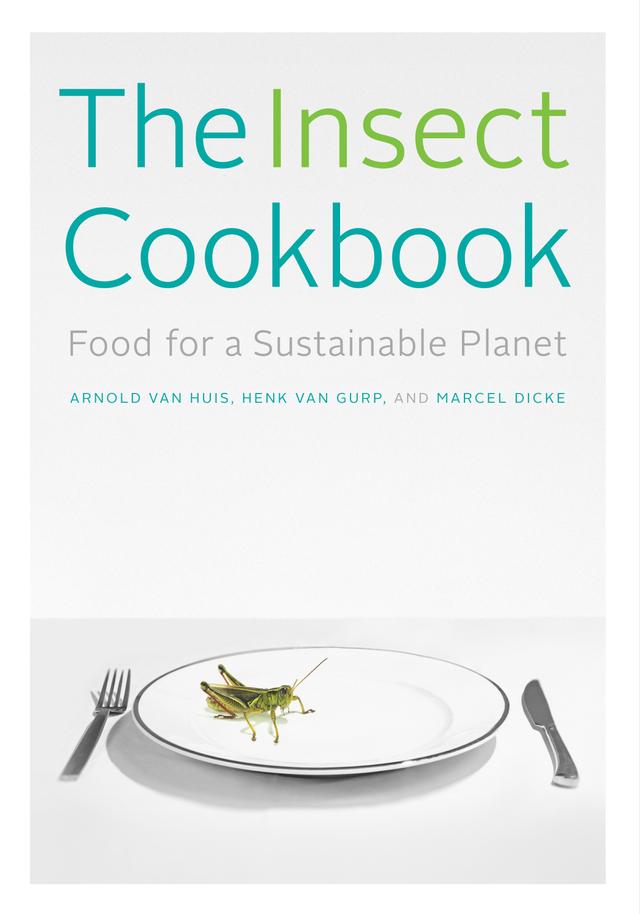 The Insect Cookbook by Arnold van Huis, Diane Blumenfeld-Schaap, Françoise Takken-Kaminker, Henk van Gurp, Marcel Dicke