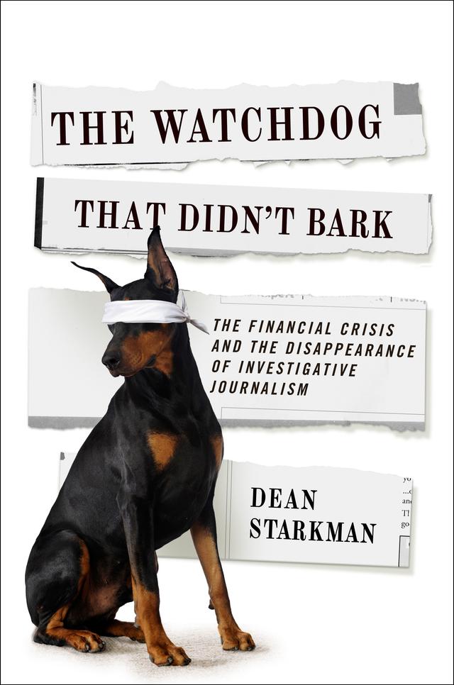 The Watchdog That Didn’t Bark by Dean Starkman