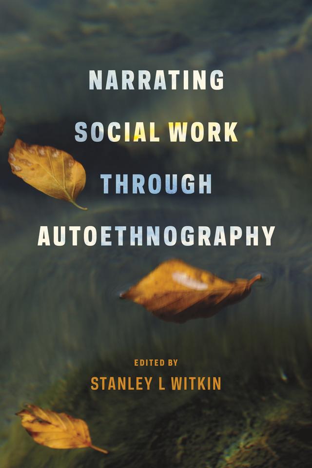 Narrating Social Work Through Autoethnography by Stanley L. Witkin