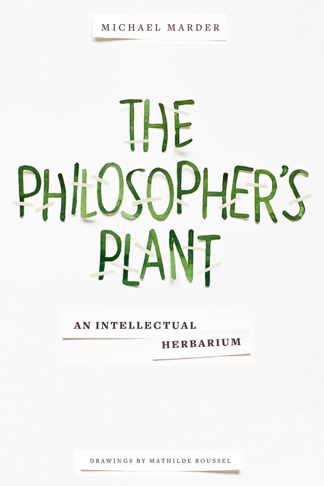 The Philosopher's Plant by Mathilde Roussel, Michael Marder
