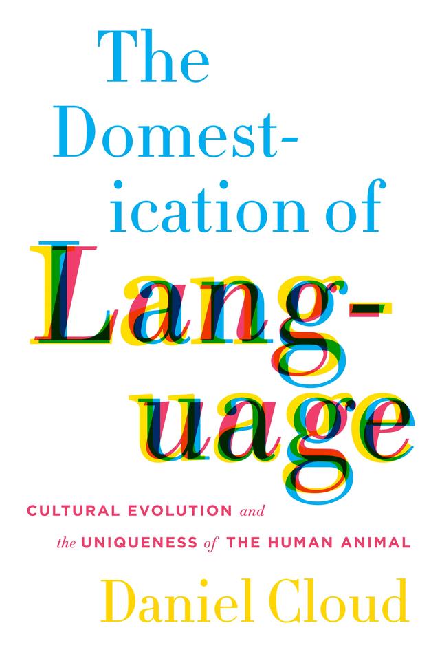 The Domestication of Language by Daniel Cloud