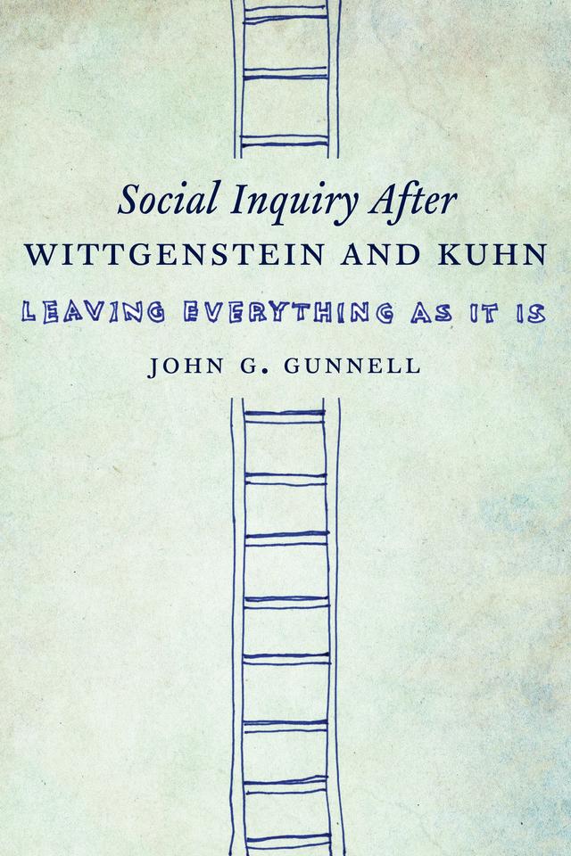 Social Inquiry After Wittgenstein and Kuhn by John G. Gunnell