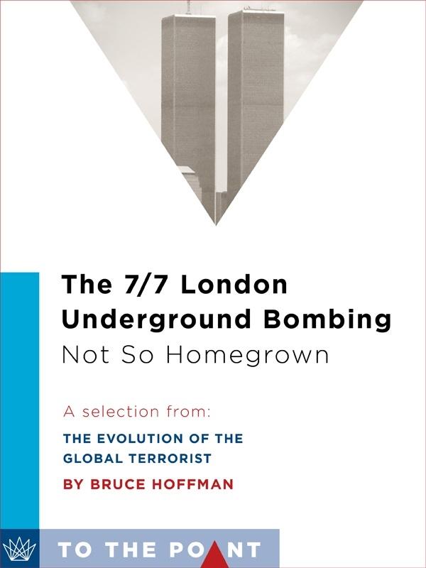 The 7/7 London Underground Bombing: Not So Homegrown by Bruce Hoffman
