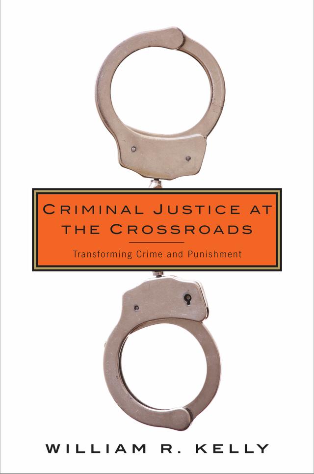 Criminal Justice at the Crossroads by William R. Kelly