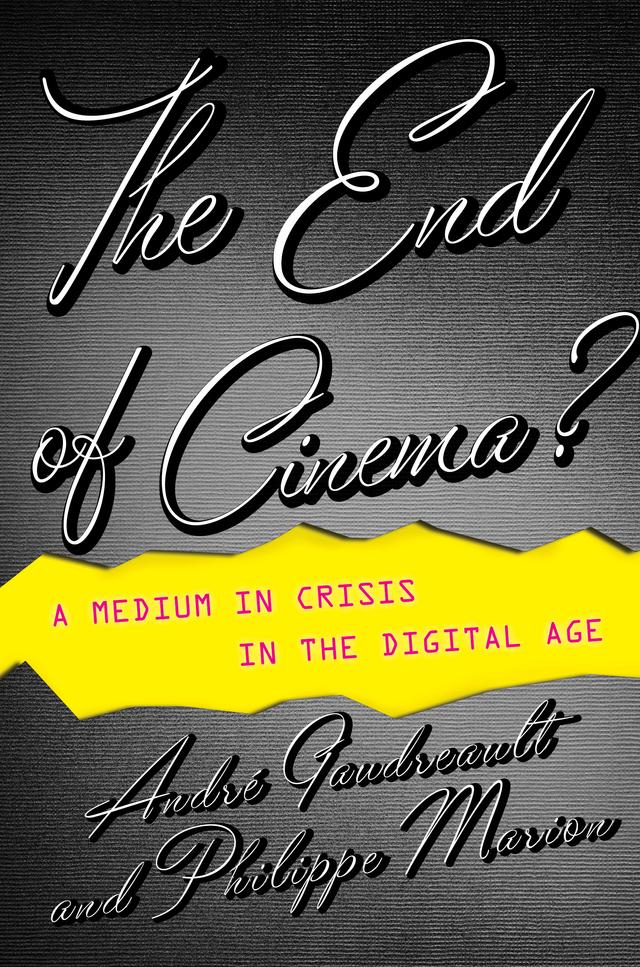 The End of Cinema? by André Gaudreault, Philippe Marion, Timothy Barnard