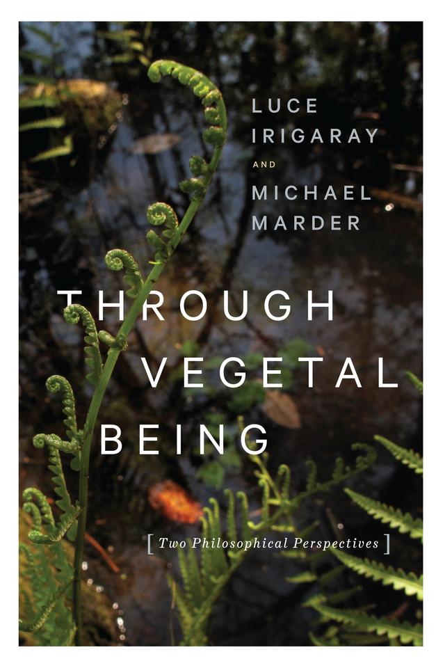 Through Vegetal Being by Luce Irigaray, Michael Marder