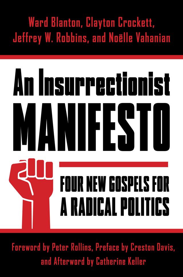 An Insurrectionist Manifesto by Catherine Keller, Clayton Crockett, Creston Davis, Jeffrey W. Robbins, Noëlle Vahanian, Peter Rollins, Ward Blanton