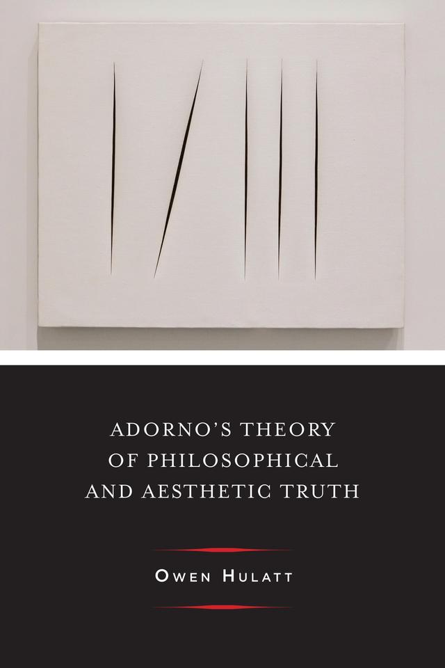 Adorno's Theory of Philosophical and Aesthetic Truth by Owen Hulatt