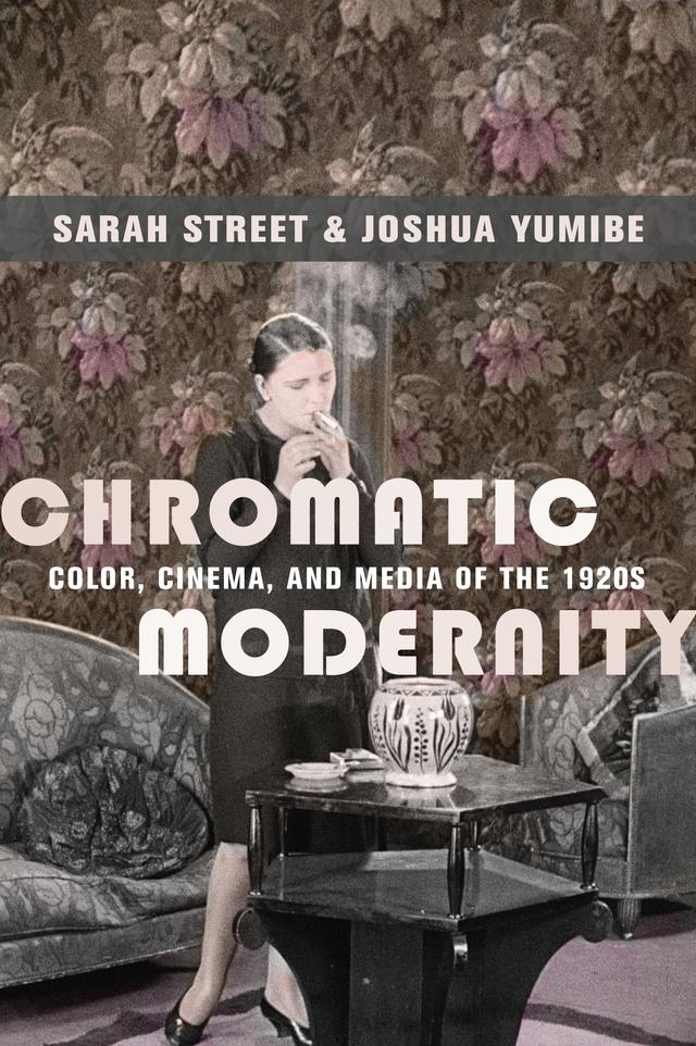 Chromatic Modernity by Joshua Yumibe, Sarah Street