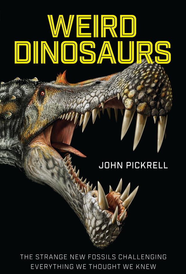 Weird Dinosaurs by John Pickrell, Philip Currie