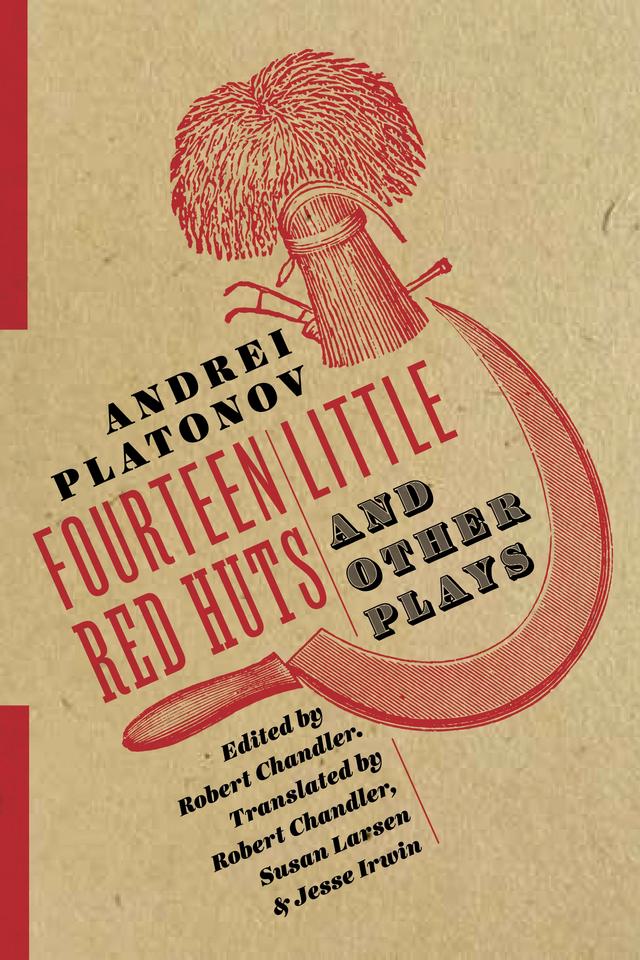 Fourteen Little Red Huts and Other Plays by Andrei Platonov, Jesse Irwin, Robert Chandler, Susan Larsen