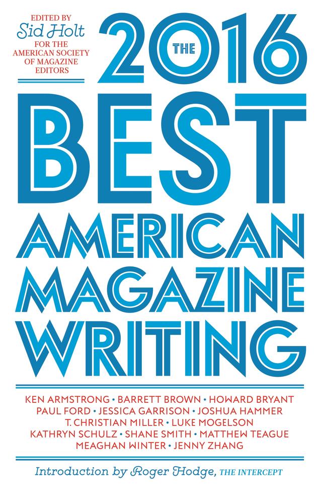 The Best American Magazine Writing 2016 by Roger Hodge, Sid Holt, The American Society of Magazine Editors