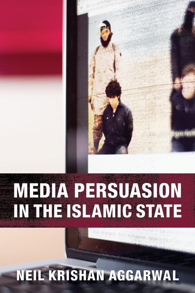 Media Persuasion in the Islamic State by Neil Krishan Aggarwal