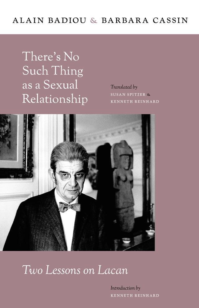 There’s No Such Thing as a Sexual Relationship by Alain Badiou, Barbara Cassin, Kenneth Reinhard, Susan Spitzer