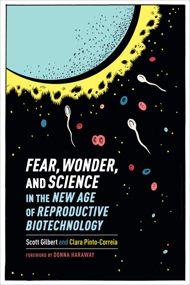 Fear, Wonder, and Science in the New Age of Reproductive Biotechnology by Clara Pinto-Correia, Scott Gilbert