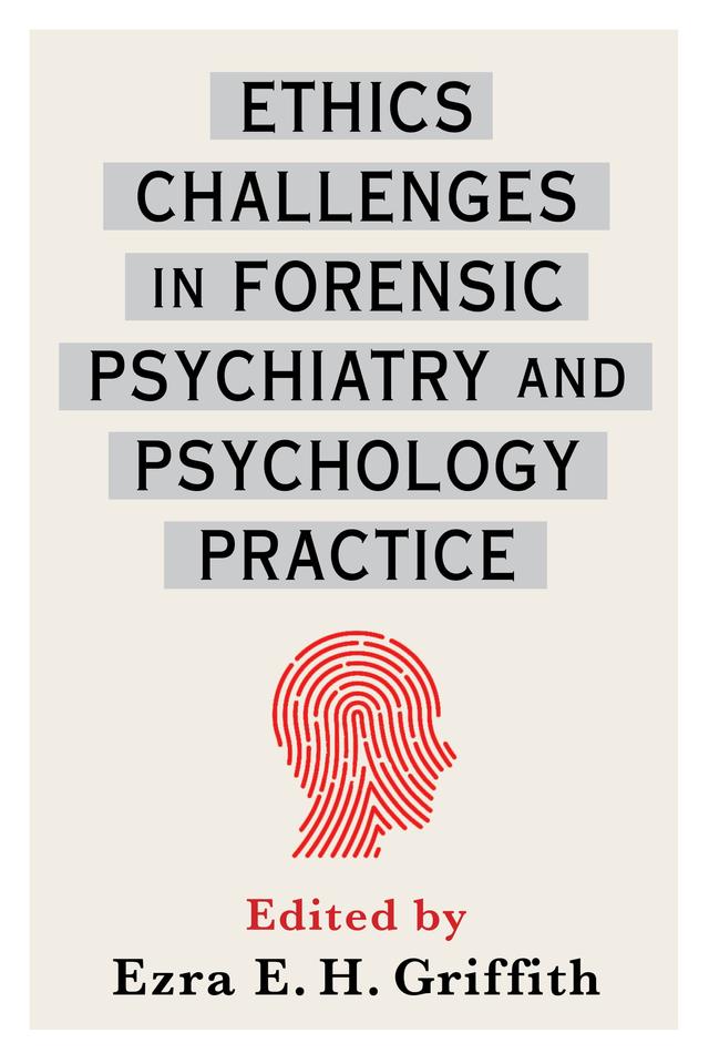 Ethics Challenges in Forensic Psychiatry and Psychology Practice by Ezra E. Griffith