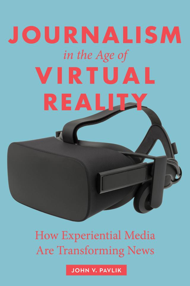 Journalism in the Age of Virtual Reality by John V. Pavlik
